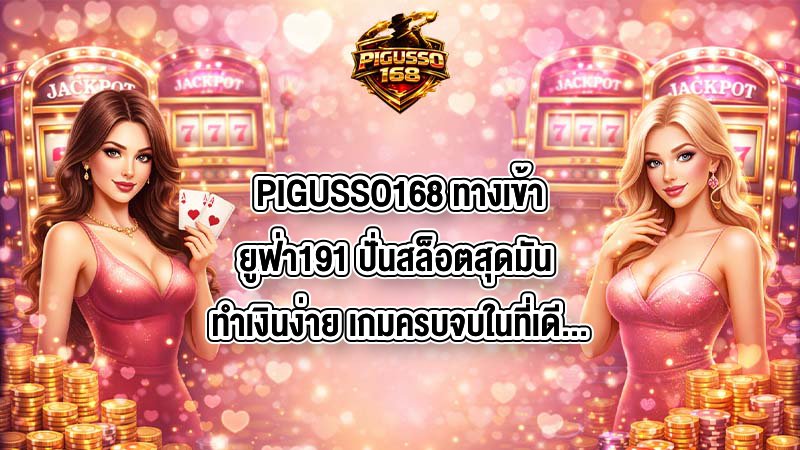 PIGUSSO168 ทางเข้ายูฟ่า191