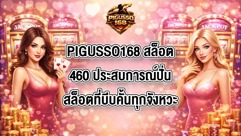 PIGUSSO168 สล็อต460